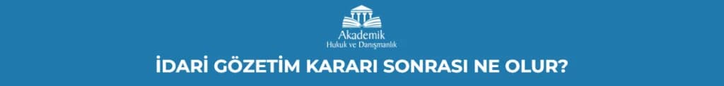 İDARİ GÖZETİM KARARI SONRASI NE OLUR ?