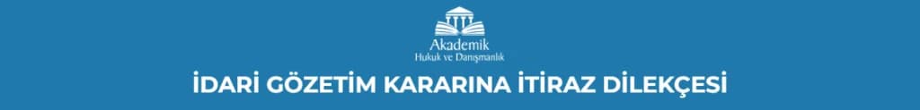 İDARİ GÖZETİM KARARINA İTİRAZ DİLEKÇESİ