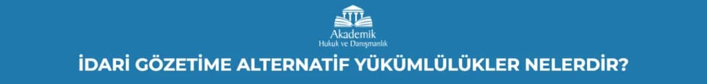 İDARİ GÖZETİME ALTERNATİF YÜKÜMLÜLÜKLER NELERDİR ?
