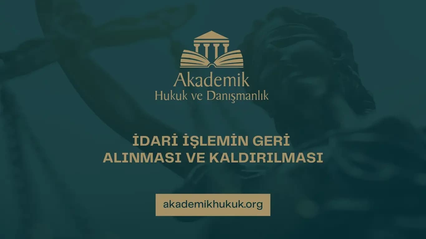 İDARİ İŞLEMİN GERİ ALINMASI VE KALDIRILMASI
