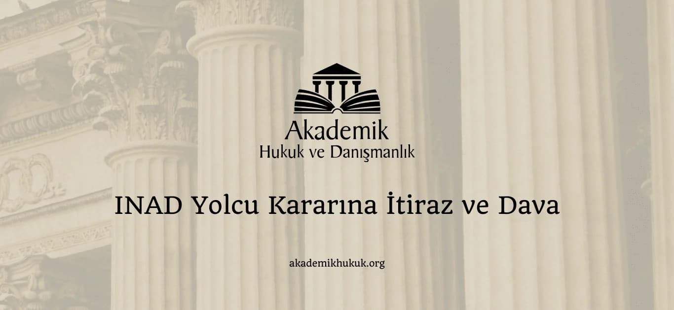 INAD YOLCU KARARINA ITIRAZ VE DAVA