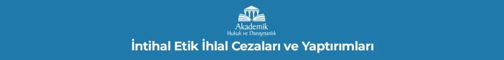 İntihal Etik İhlal Cezaları ve Yaptırımları