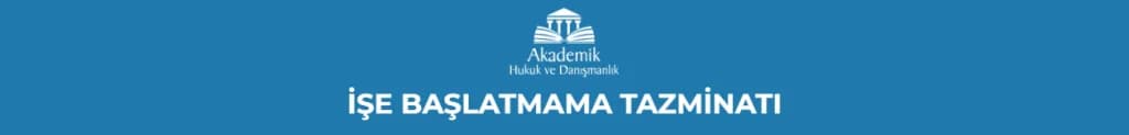 İŞE BAŞLATMAMA TAZMİNATI
