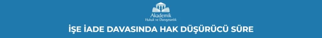 İŞE İADE DAVASINDA HAK DÜŞÜRÜCÜ SÜRE