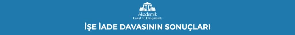 İŞE İADE DAVASININ SONUÇLARI