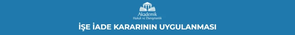 İŞE İADE KARARININ UYGULANMASI