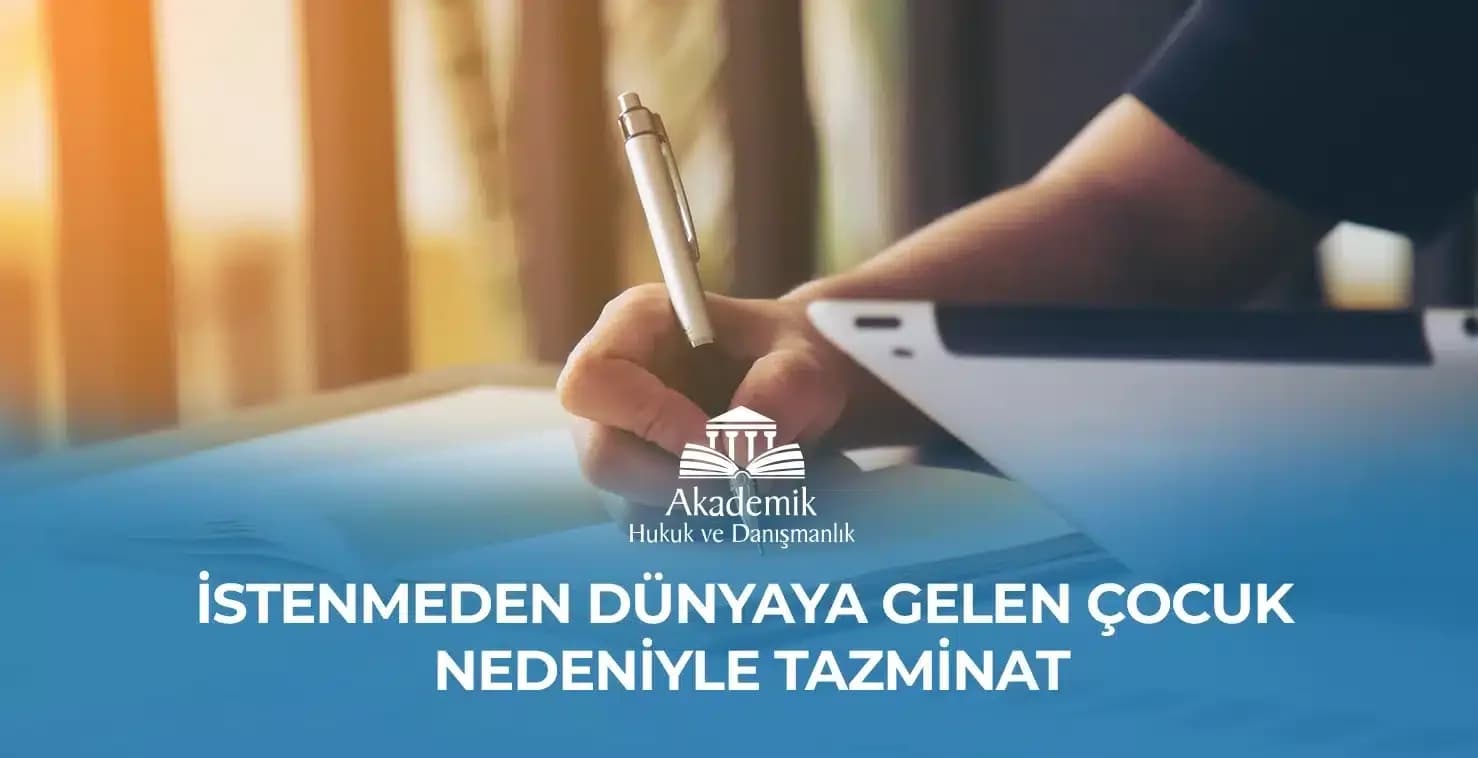 İSTENMEDEN DÜNYAYA GELEN ÇOCUK NEDENİYLE TAZMİNAT