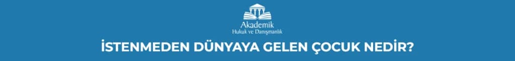 İSTENMEDEN DÜNYAYA GELEN ÇOCUK NEDİR?