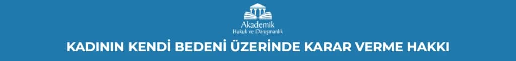 KADININ KENDİ BEDENİ ÜZERİNDE KARAR VERME HAKKI