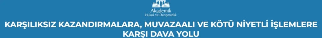 KARŞILIKSIZ KAZANDIRMALARA, MUVAZAALI VE KÖTÜ NİYETLİ İŞLEMLERE KARŞI DAVA YOLU