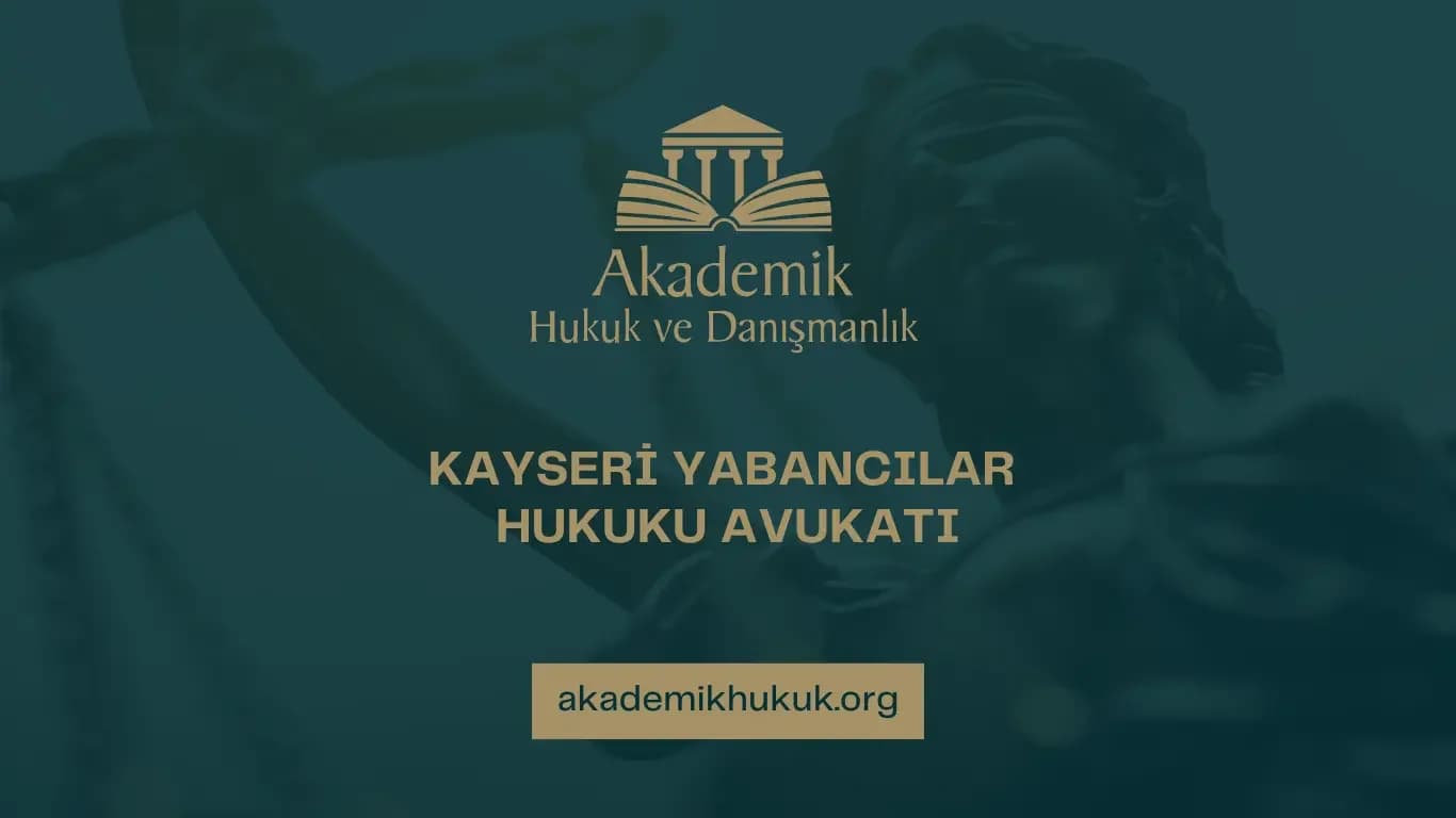 KAYSERİ YABANCILAR HUKUKU AVUKATI