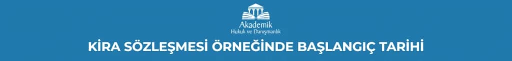 KİRA SÖZLEŞMESİ ÖRNEĞİNDE BAŞLANGIÇ TARİHİ