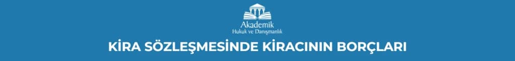 KİRA SÖZLEŞMESİNDE KİRACININ BORÇLARI