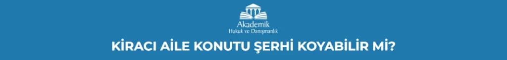 KİRACI AİLE KONUTU ŞERHİ KOYABİLİR Mİ?