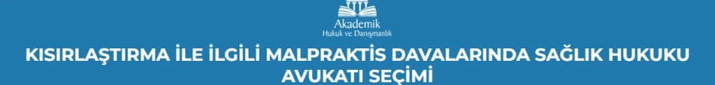KISIRLAŞTIRMA İLE İLGİLİ MALPRAKTİS DAVALARINDA SAĞLIK HUKUKU AVUKATI SEÇİMİ