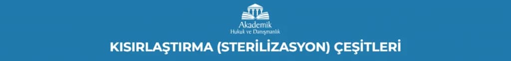 KISIRLAŞTIRMA (STERİLİZASYON) ÇEŞİTLERİ