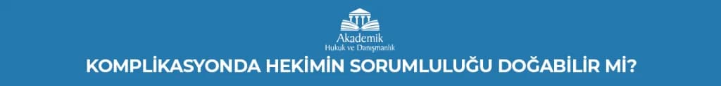KOMPLİKASYONDA HEKİMİN SORUMLULUĞU DOĞABİLİR Mİ?