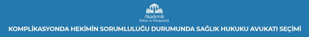 KOMPLİKASYONDA HEKİMİN SORUMLULUĞU DURUMUNDA SAĞLIK HUKUKU AVUKATI SEÇİMİ