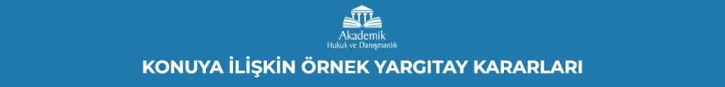 KONUYA İLİŞKİN ÖRNEK YARGITAY KARARLARI