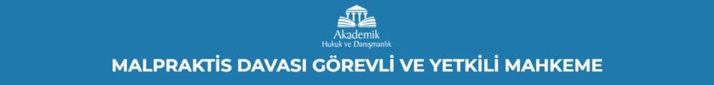 MALPRAKTİS DAVASI GÖREVLİ VE YEKİLİ MAHKEME