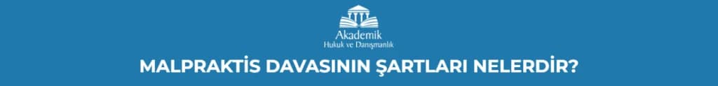 MALPRAKTİS DAVASININ ŞARTLARI NELERDİR?