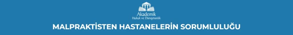 MALPRAKTİSTEN HASTANELERİN SORUMLULUĞU