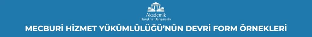 MECBURİ HİZMET YÜKÜMLÜLÜĞÜ’NÜN DEVRİ FORM ÖRNEKLERİ