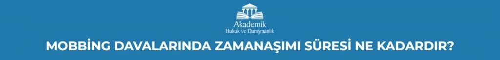 MOBBİNG DAVALARINDA ZAMANAŞIMI SÜRESİ NE KADARDIR?