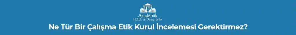 Ne Tür Bir Çalışma Etik Kurul İncelemesi Gerektirmez?