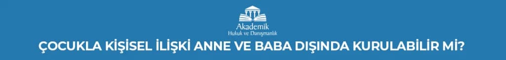 ÇOCUKLA KİŞİSEL İLİŞKİ ANNE VE BABA DIŞINDA KURULABİLİR Mİ?