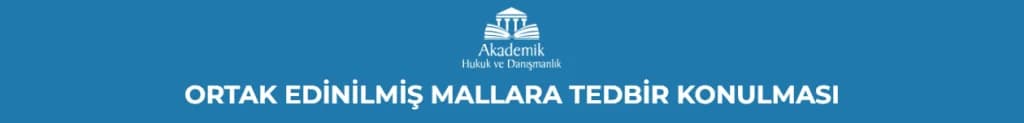 ORTAK EDİNİLMİŞ MALLARA TEDBİR KONULMASI