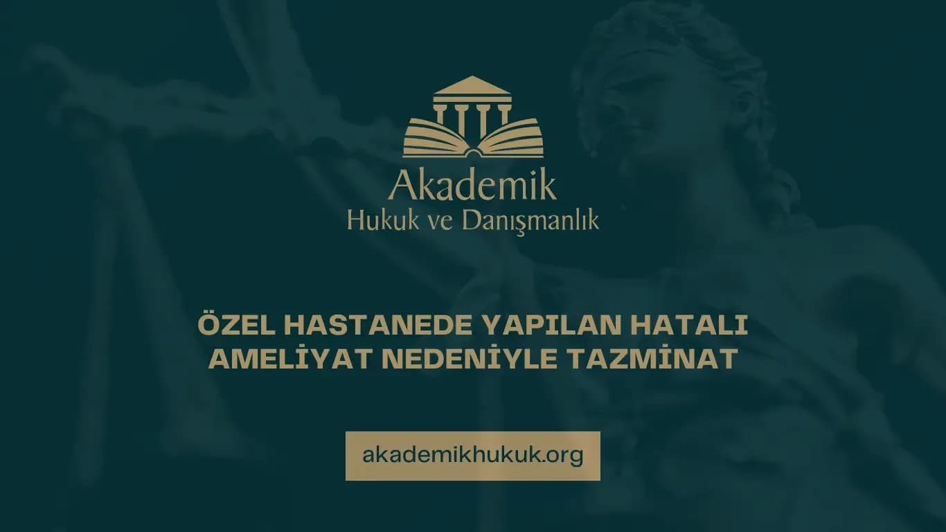 ÖZEL HASTANEDE YAPILAN HATALI AMELİYAT NEDENİYLE TAZMİNAT