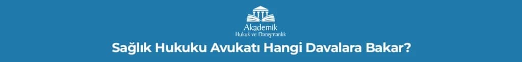 Sağlık Hukuku Avukatı Hangi Davalara Bakar?
