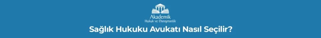 Sağlık Hukuku Avukatı Nasıl Seçilir?