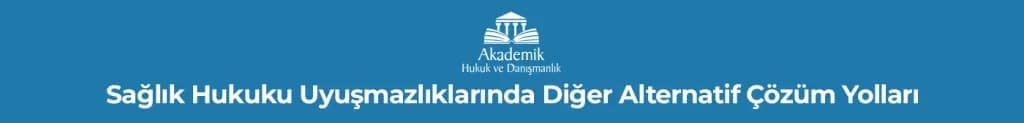 Sağlık Hukuku Uyuşmazlıklarında Diğer Alternatif Çözüm Yolları
