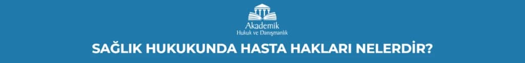 SAĞLIK HUKUKUNDA HASTA HAKLARI NELERDİR?
