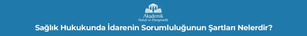 Sağlık Hukukunda İdarenin Sorumluluğunun Şartları Nelerdir?
