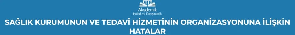 SAĞLIK KURUMUNUN VE TEDAVİ HİZMETİNİN ORGANİZASYONUNA İLİŞKİN HATALAR