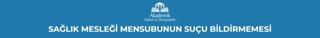 SAĞLIK MESLEĞİ MENSUBUNUN SUÇU BİLDİRMEMESİ
