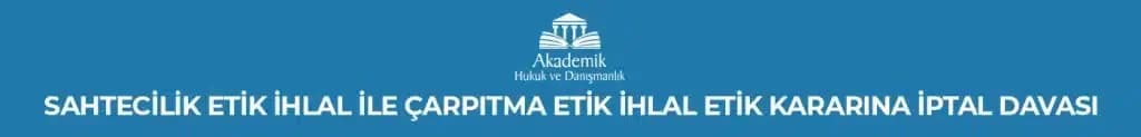 SAHTECİLİK ETİK İHLAL İLE ÇARPITMA ETİK İHLAL ETİK KARARINA İPTAL DAVASI