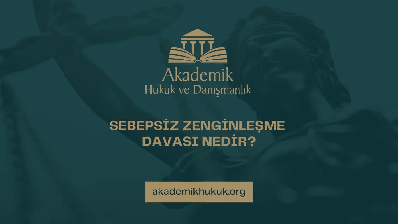 SEBEPSİZ ZENGİNLEŞME DAVASI NEDİR? (2025)