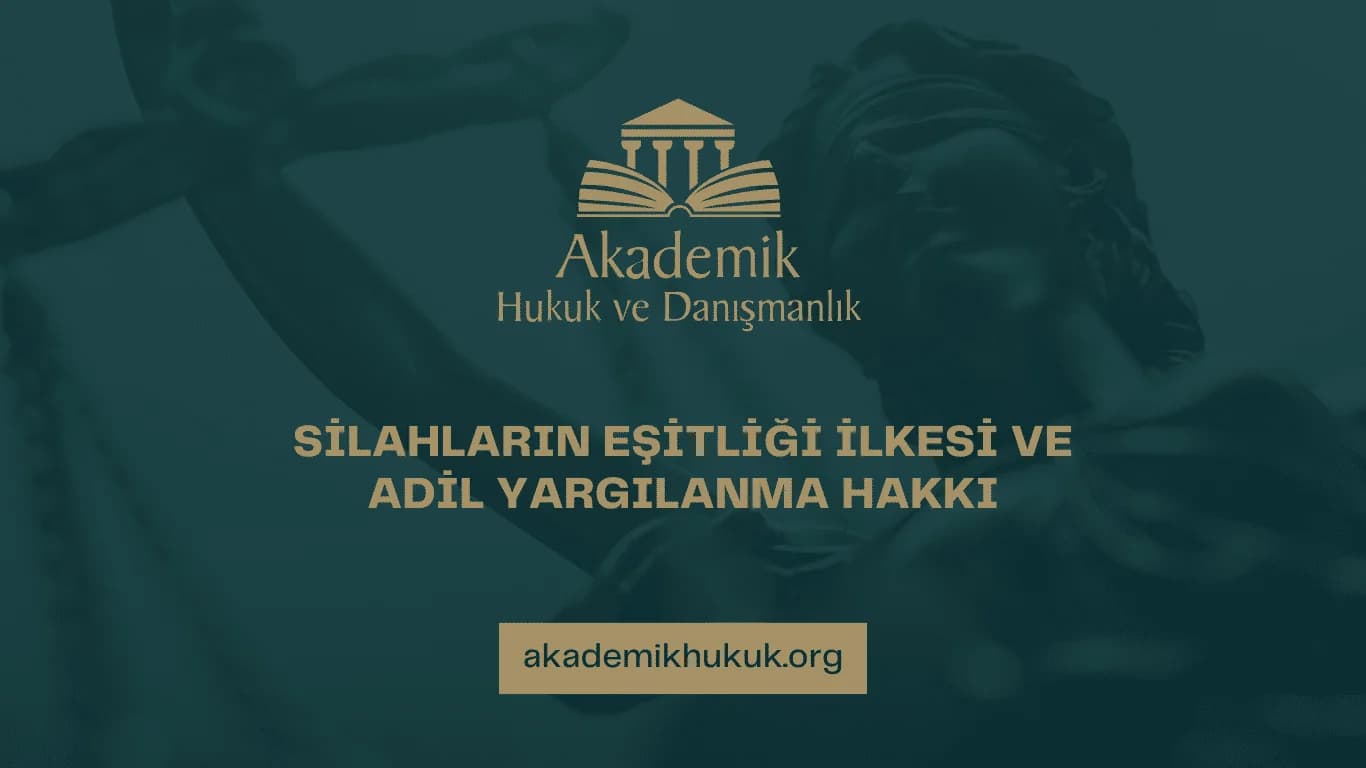 SİLAHLARIN EŞİTLİĞİ İLKESİ VE ADİL YARGILANMA HAKKI
