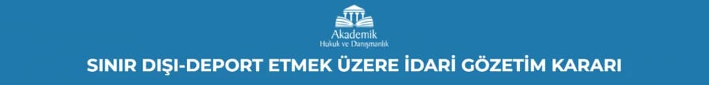 SINIR DIŞI-DEPORT ETMEK ÜZERE İDARİ GÖZETİM KARARI