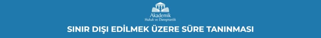 SINIR DIŞI EDİLMEK ÜZERE SÜRE TANINMASI