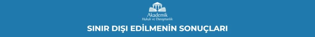 SINIR DIŞI EDİLMENİN SONUÇLARI
