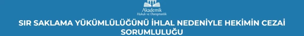 SIR SAKLAMA YÜKÜMLÜLÜĞÜNÜ İHLAL NEDENİYLE HEKİMİN CEZAİ SORUMLULUĞU