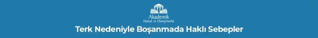 Terk Nedeniyle Boşanmada Haklı Sebepler