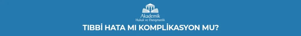 TIBBİ HATA MI KOMPLİKASYON MU?