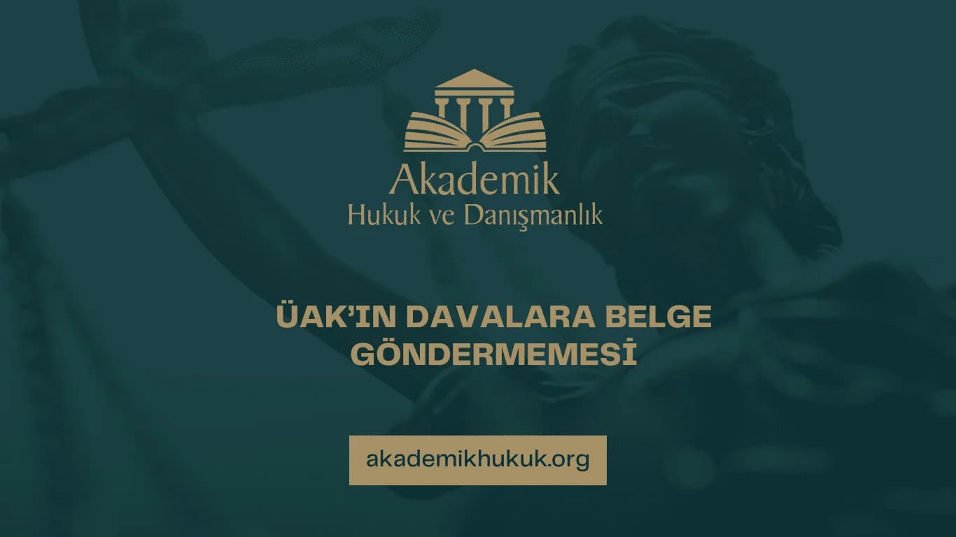 ÜAK’IN DAVALARA BELGE GÖNDERMEMESİ