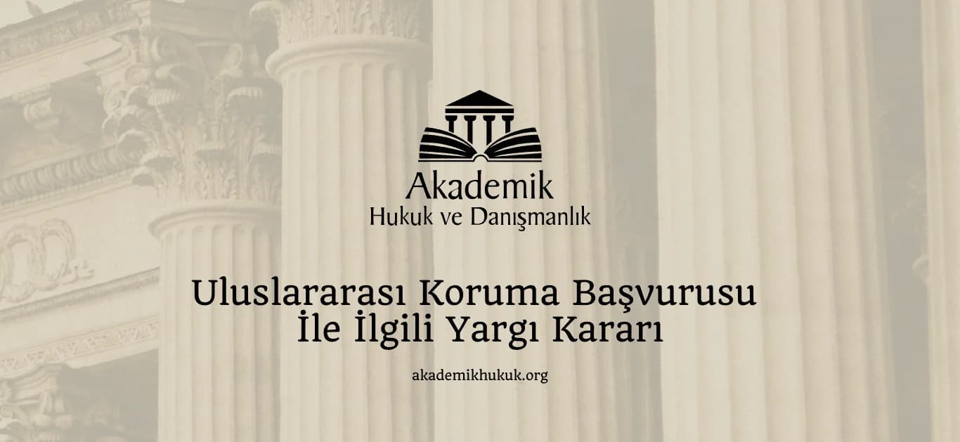 Uluslararası Koruma Başvurusu İle İlgili Yargı Kararı